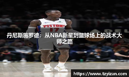 丹尼斯施罗德：从NBA新星到篮球场上的战术大师之路
